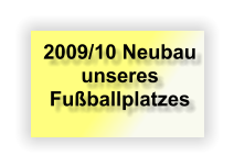2009/10 Neubau  unseres Fußballplatzes