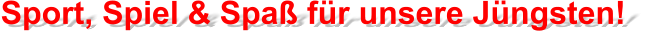 Sport, Spiel & Spaß für unsere Jüngsten!