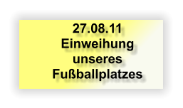 27.08.11 Einweihung unseres Fußballplatzes