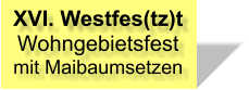 XVI. Westfes(tz)t Wohngebietsfest mit Maibaumsetzen