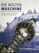 Die Weltenmaschine: Beiträge zur frühen Geschichte des Zeiss-Planetarium Jena
